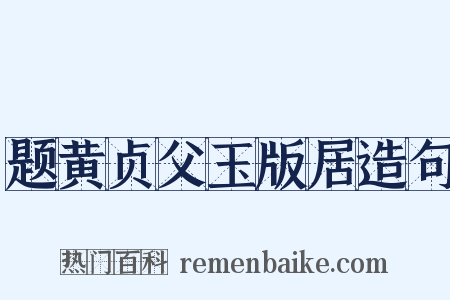题黄贞父玉版居造句是什么意思的图片
